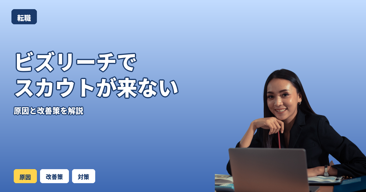 ビズリーチでスカウトが来ない原因とは？検索の仕組みからみる対処法を解説